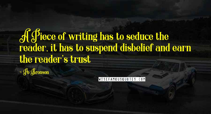 Po Bronson Quotes: A Piece of writing has to seduce the reader, it has to suspend disbelief and earn the reader's trust