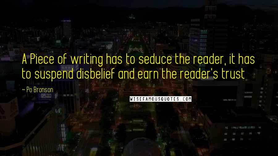 Po Bronson Quotes: A Piece of writing has to seduce the reader, it has to suspend disbelief and earn the reader's trust