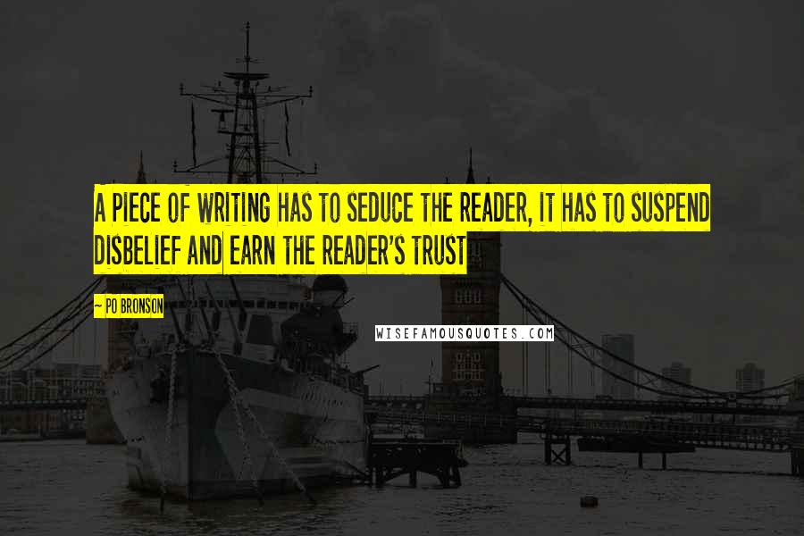 Po Bronson Quotes: A Piece of writing has to seduce the reader, it has to suspend disbelief and earn the reader's trust