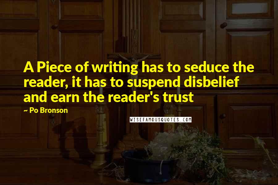 Po Bronson Quotes: A Piece of writing has to seduce the reader, it has to suspend disbelief and earn the reader's trust