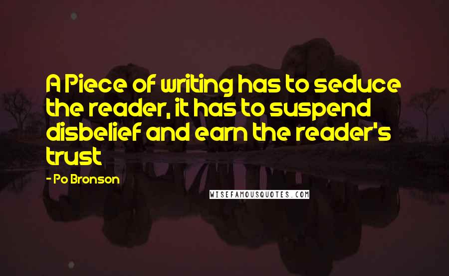 Po Bronson Quotes: A Piece of writing has to seduce the reader, it has to suspend disbelief and earn the reader's trust