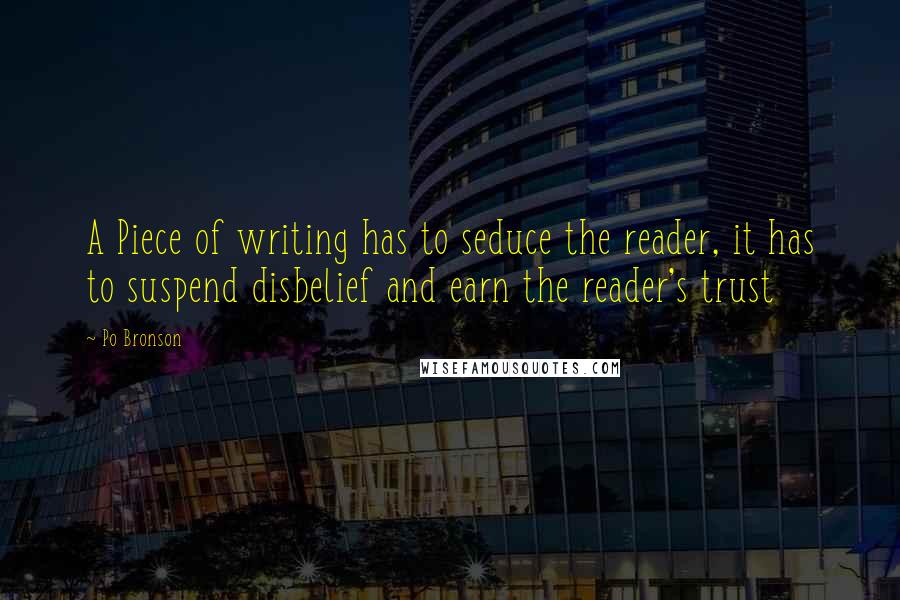 Po Bronson Quotes: A Piece of writing has to seduce the reader, it has to suspend disbelief and earn the reader's trust