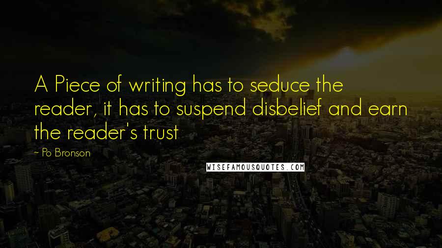 Po Bronson Quotes: A Piece of writing has to seduce the reader, it has to suspend disbelief and earn the reader's trust