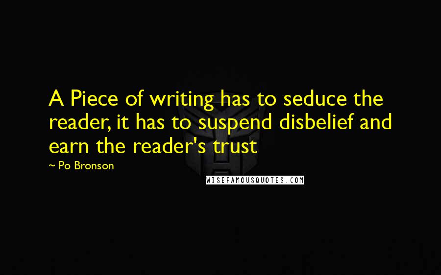 Po Bronson Quotes: A Piece of writing has to seduce the reader, it has to suspend disbelief and earn the reader's trust