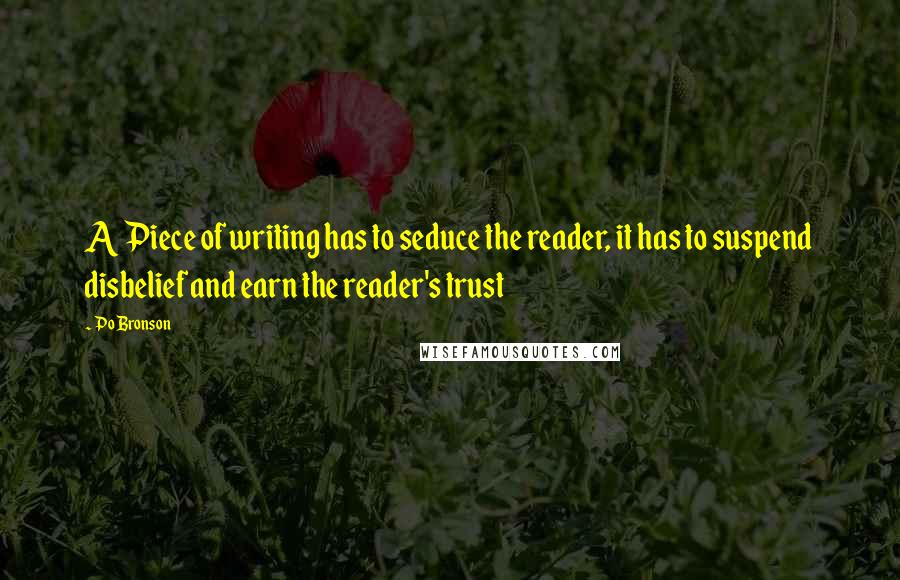 Po Bronson Quotes: A Piece of writing has to seduce the reader, it has to suspend disbelief and earn the reader's trust