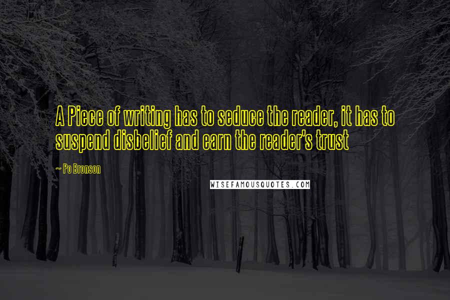 Po Bronson Quotes: A Piece of writing has to seduce the reader, it has to suspend disbelief and earn the reader's trust