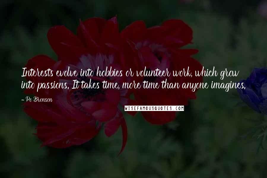 Po Bronson Quotes: Interests evolve into hobbies or volunteer work, which grow into passions. It takes time, more time than anyone imagines.