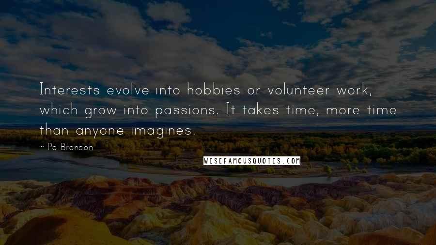 Po Bronson Quotes: Interests evolve into hobbies or volunteer work, which grow into passions. It takes time, more time than anyone imagines.