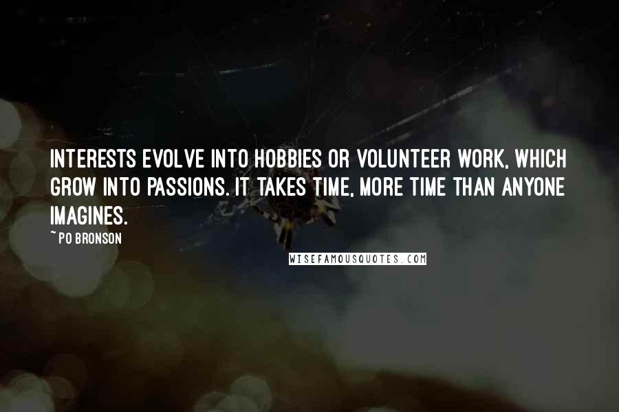 Po Bronson Quotes: Interests evolve into hobbies or volunteer work, which grow into passions. It takes time, more time than anyone imagines.