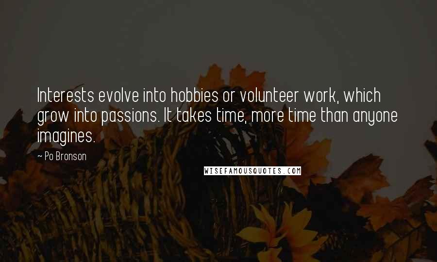 Po Bronson Quotes: Interests evolve into hobbies or volunteer work, which grow into passions. It takes time, more time than anyone imagines.