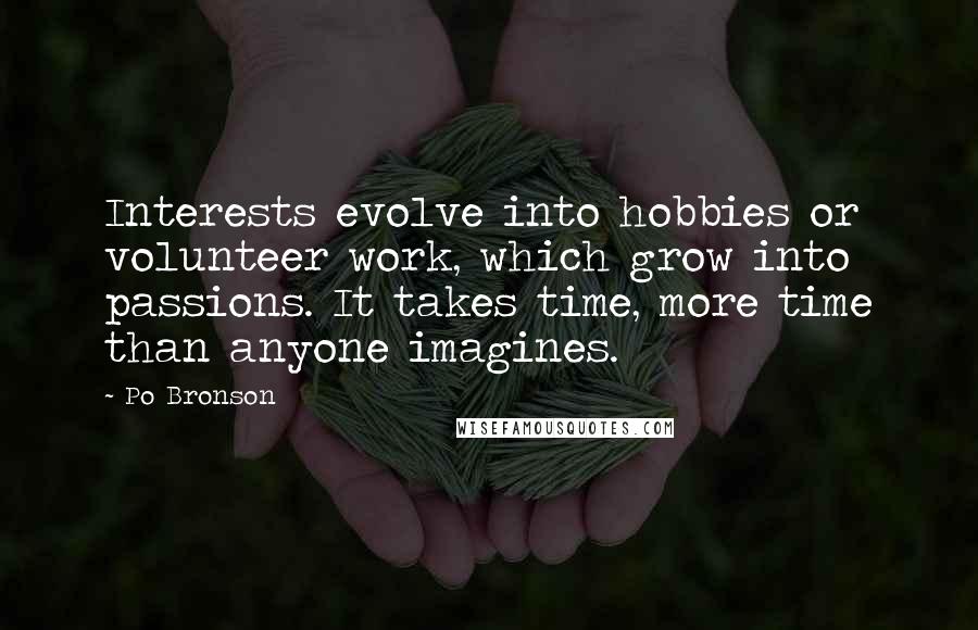 Po Bronson Quotes: Interests evolve into hobbies or volunteer work, which grow into passions. It takes time, more time than anyone imagines.