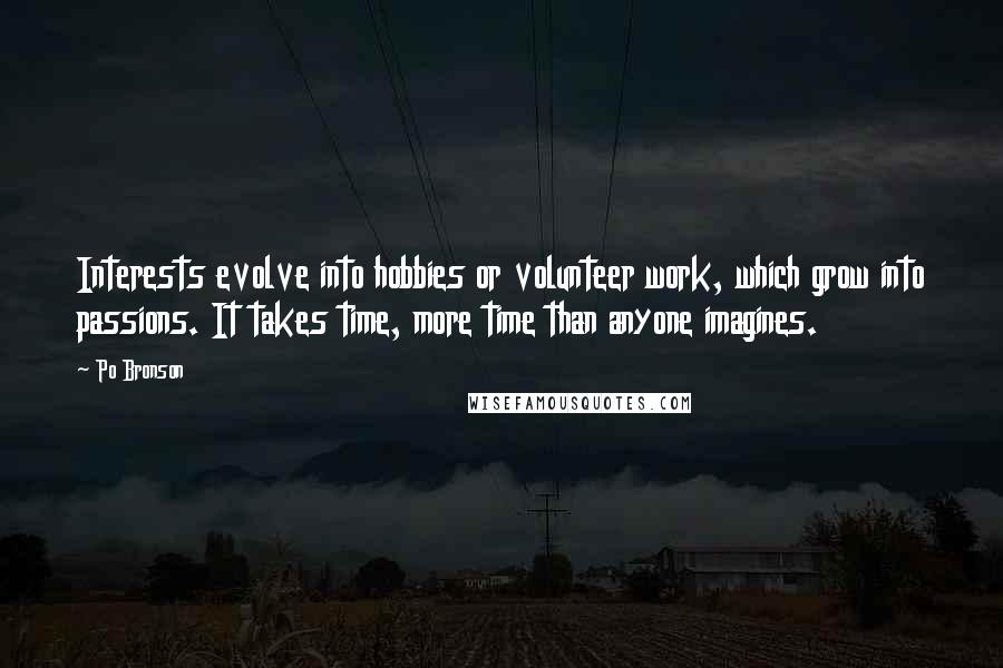 Po Bronson Quotes: Interests evolve into hobbies or volunteer work, which grow into passions. It takes time, more time than anyone imagines.