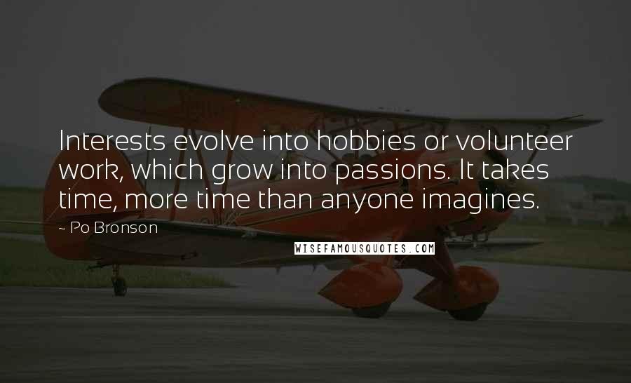 Po Bronson Quotes: Interests evolve into hobbies or volunteer work, which grow into passions. It takes time, more time than anyone imagines.