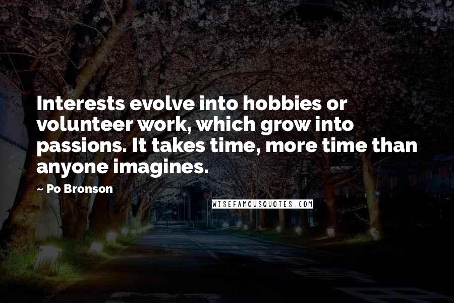 Po Bronson Quotes: Interests evolve into hobbies or volunteer work, which grow into passions. It takes time, more time than anyone imagines.