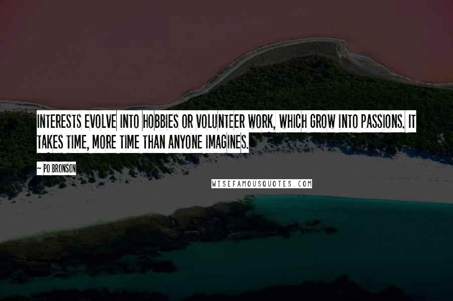 Po Bronson Quotes: Interests evolve into hobbies or volunteer work, which grow into passions. It takes time, more time than anyone imagines.