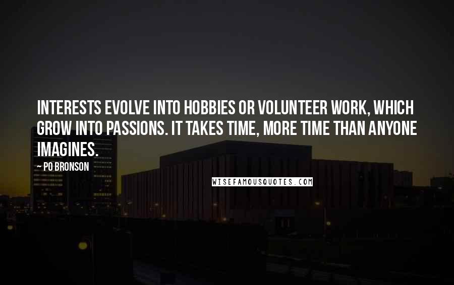 Po Bronson Quotes: Interests evolve into hobbies or volunteer work, which grow into passions. It takes time, more time than anyone imagines.