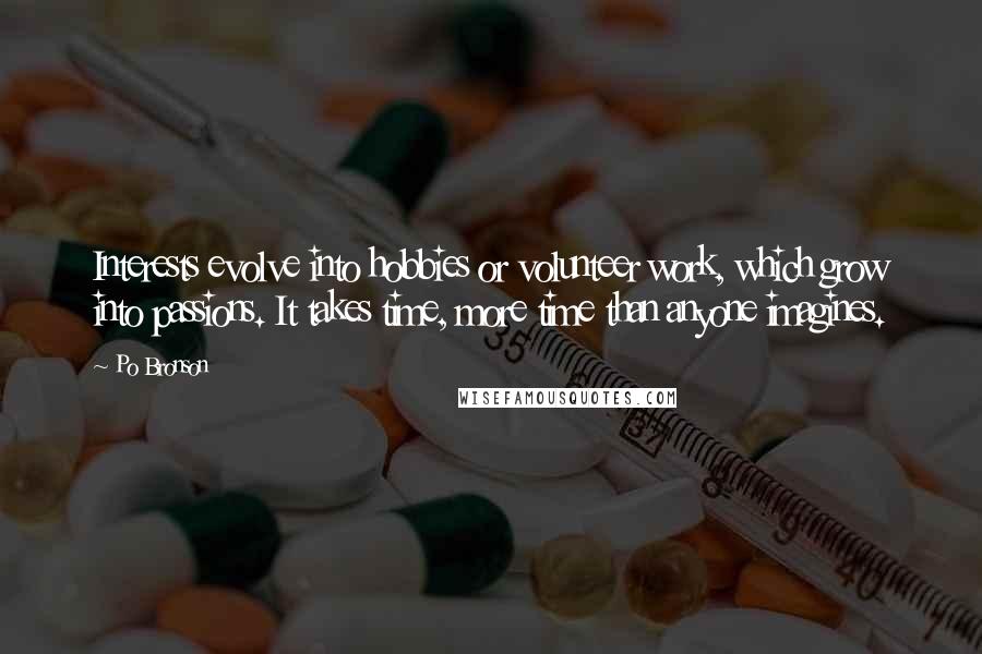 Po Bronson Quotes: Interests evolve into hobbies or volunteer work, which grow into passions. It takes time, more time than anyone imagines.