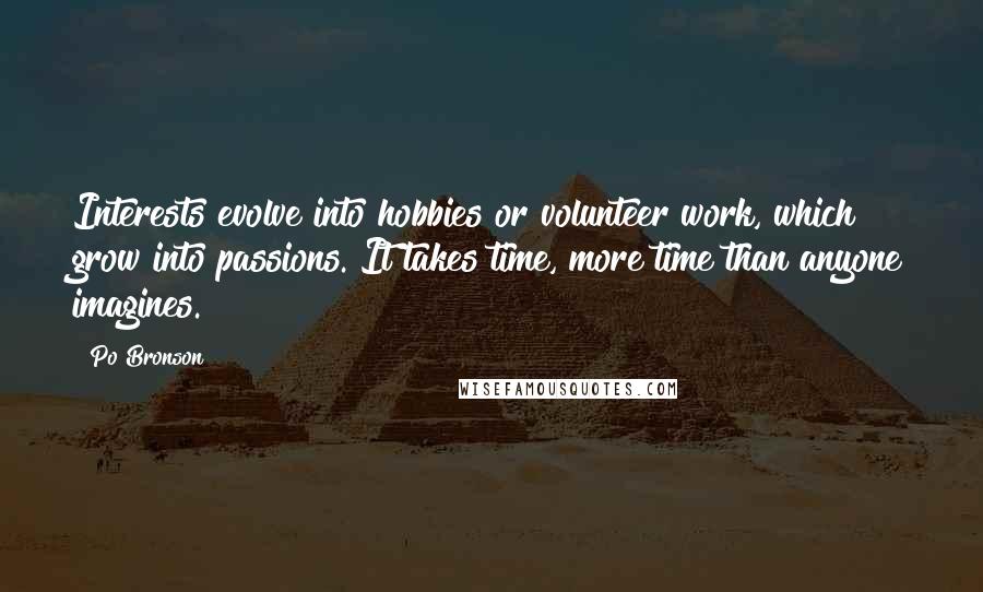 Po Bronson Quotes: Interests evolve into hobbies or volunteer work, which grow into passions. It takes time, more time than anyone imagines.