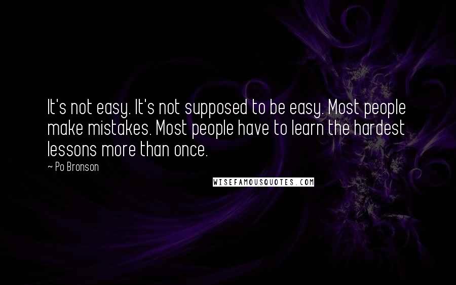 Po Bronson Quotes: It's not easy. It's not supposed to be easy. Most people make mistakes. Most people have to learn the hardest lessons more than once.
