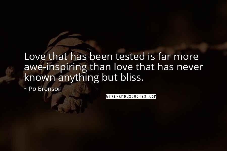 Po Bronson Quotes: Love that has been tested is far more awe-inspiring than love that has never known anything but bliss.