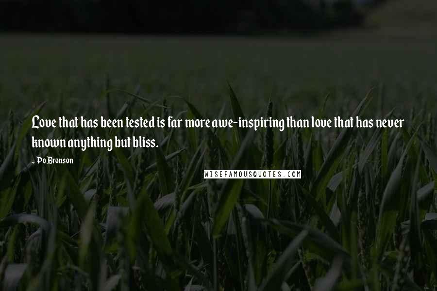 Po Bronson Quotes: Love that has been tested is far more awe-inspiring than love that has never known anything but bliss.