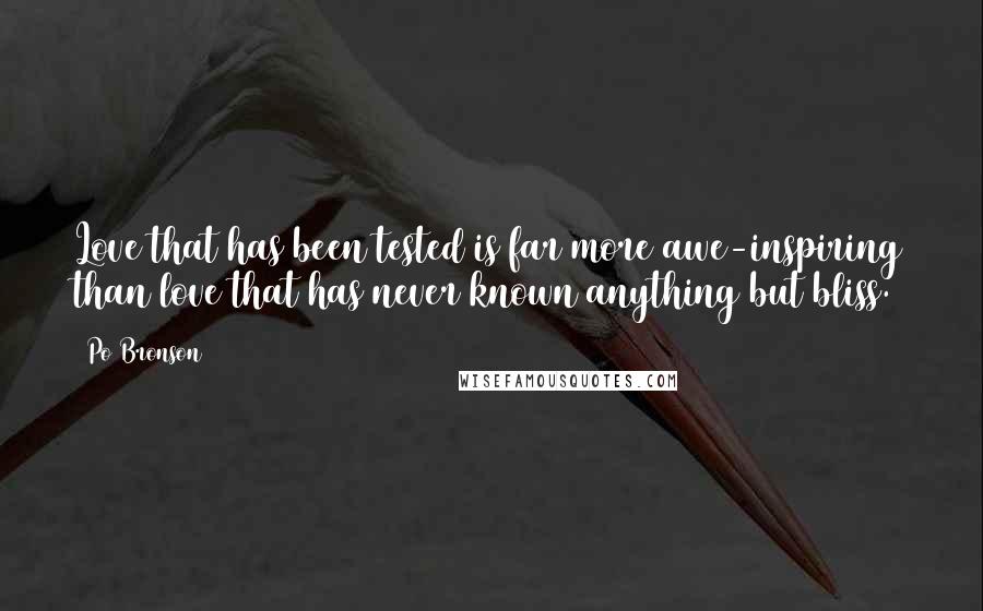 Po Bronson Quotes: Love that has been tested is far more awe-inspiring than love that has never known anything but bliss.