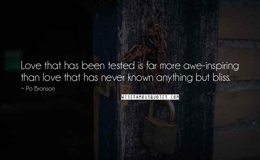 Po Bronson Quotes: Love that has been tested is far more awe-inspiring than love that has never known anything but bliss.