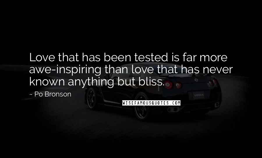 Po Bronson Quotes: Love that has been tested is far more awe-inspiring than love that has never known anything but bliss.