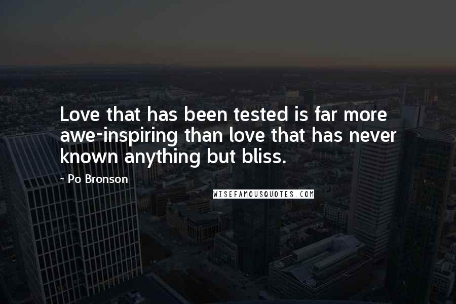 Po Bronson Quotes: Love that has been tested is far more awe-inspiring than love that has never known anything but bliss.