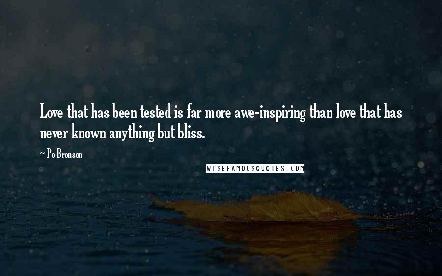 Po Bronson Quotes: Love that has been tested is far more awe-inspiring than love that has never known anything but bliss.