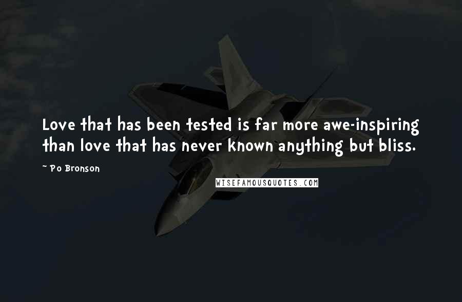 Po Bronson Quotes: Love that has been tested is far more awe-inspiring than love that has never known anything but bliss.