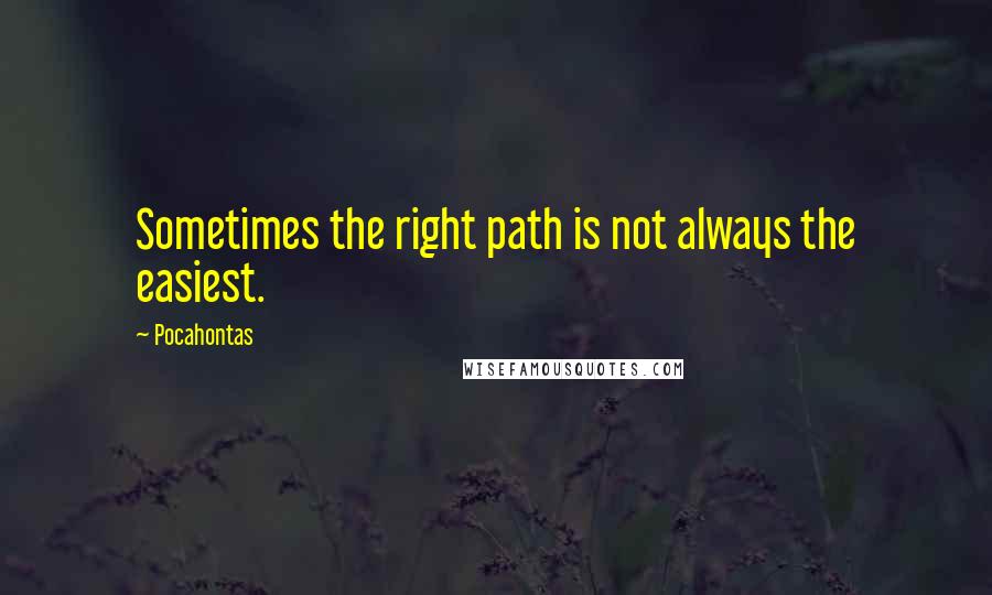 Pocahontas Quotes: Sometimes the right path is not always the easiest.