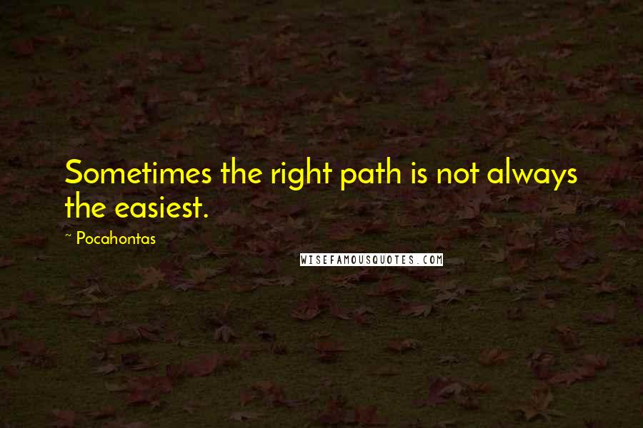 Pocahontas Quotes: Sometimes the right path is not always the easiest.