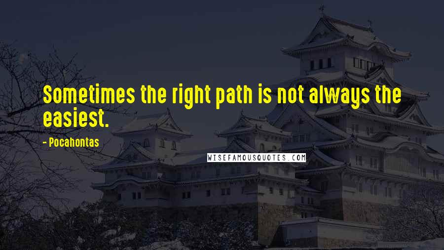 Pocahontas Quotes: Sometimes the right path is not always the easiest.