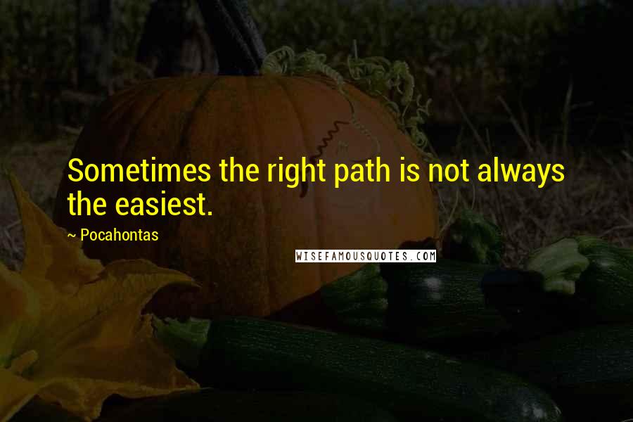 Pocahontas Quotes: Sometimes the right path is not always the easiest.