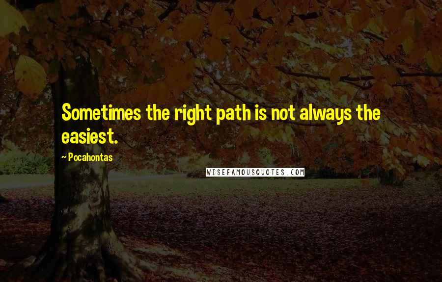 Pocahontas Quotes: Sometimes the right path is not always the easiest.