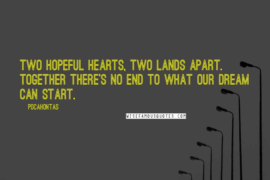 Pocahontas Quotes: Two hopeful hearts, two lands apart. Together there's no end to what our dream can start.