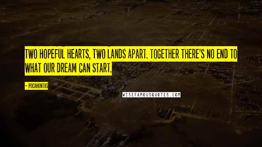 Pocahontas Quotes: Two hopeful hearts, two lands apart. Together there's no end to what our dream can start.