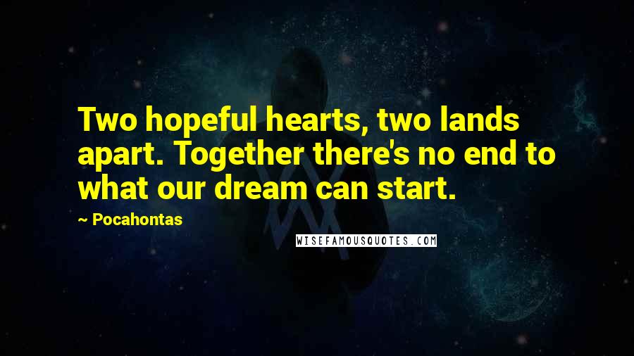 Pocahontas Quotes: Two hopeful hearts, two lands apart. Together there's no end to what our dream can start.