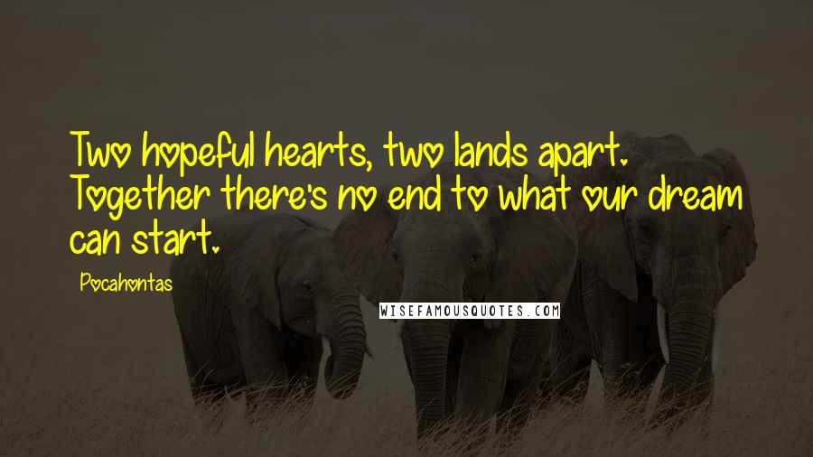 Pocahontas Quotes: Two hopeful hearts, two lands apart. Together there's no end to what our dream can start.