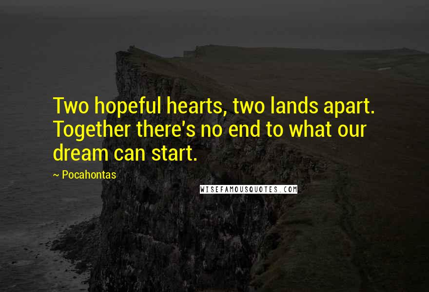 Pocahontas Quotes: Two hopeful hearts, two lands apart. Together there's no end to what our dream can start.