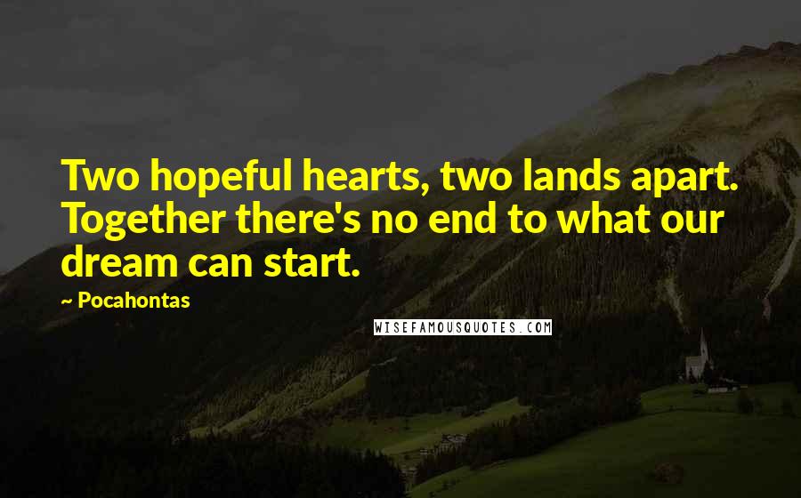 Pocahontas Quotes: Two hopeful hearts, two lands apart. Together there's no end to what our dream can start.