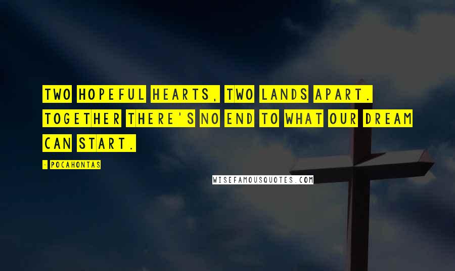 Pocahontas Quotes: Two hopeful hearts, two lands apart. Together there's no end to what our dream can start.