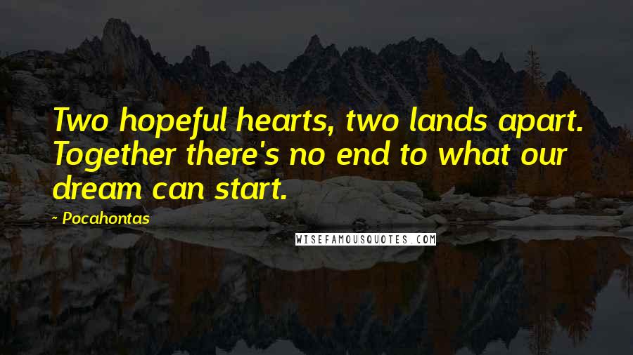 Pocahontas Quotes: Two hopeful hearts, two lands apart. Together there's no end to what our dream can start.