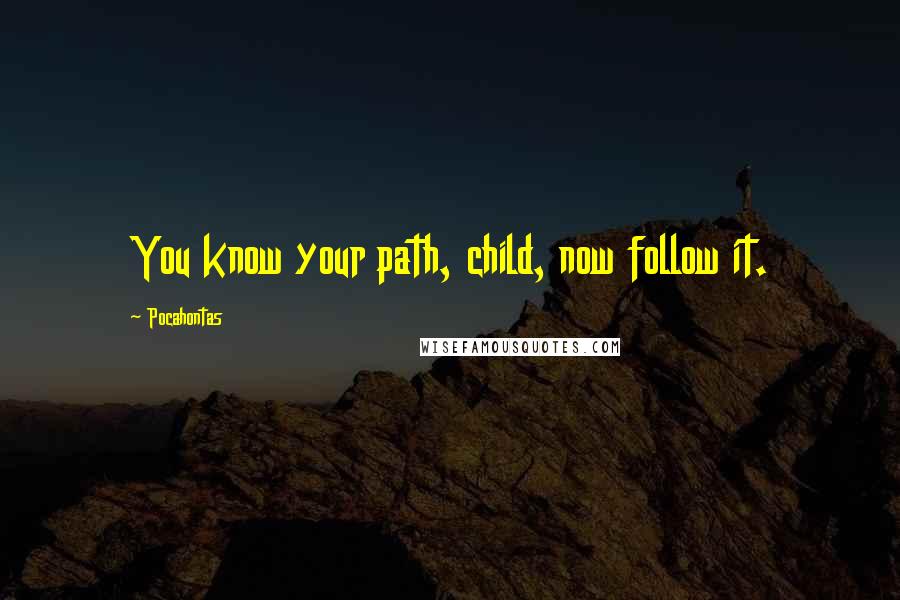 Pocahontas Quotes: You know your path, child, now follow it.