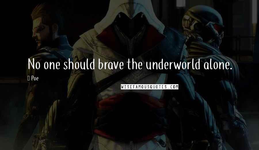 Poe Quotes: No one should brave the underworld alone.