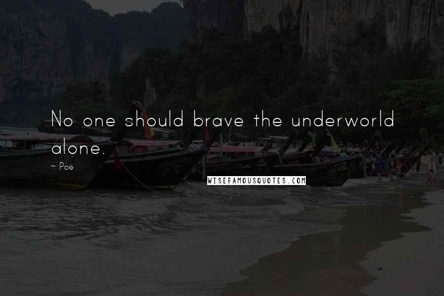 Poe Quotes: No one should brave the underworld alone.