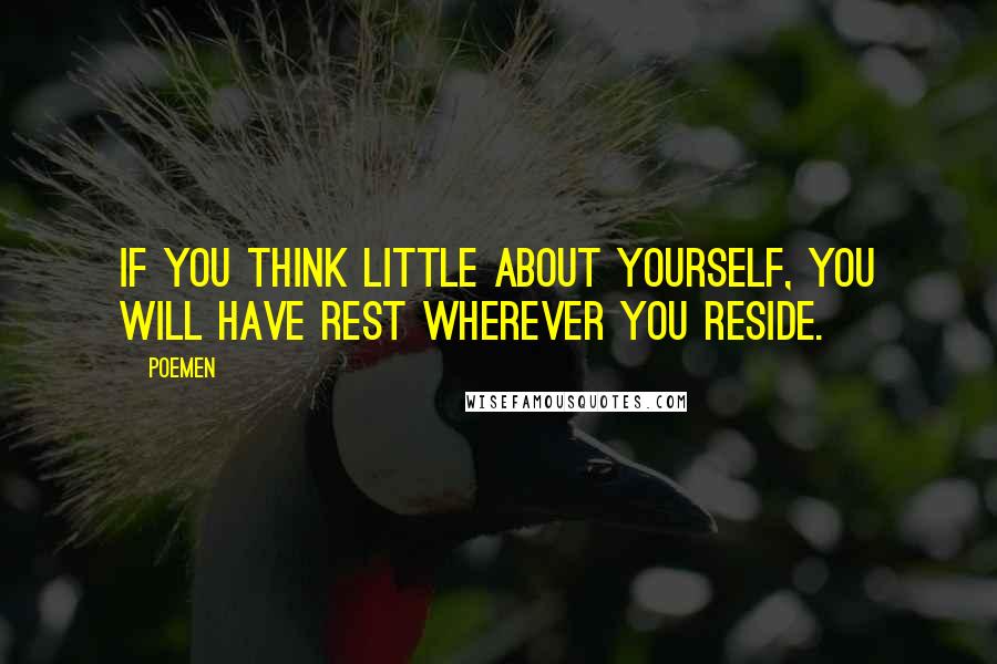 Poemen Quotes: If you think little about yourself, you will have rest wherever you reside.