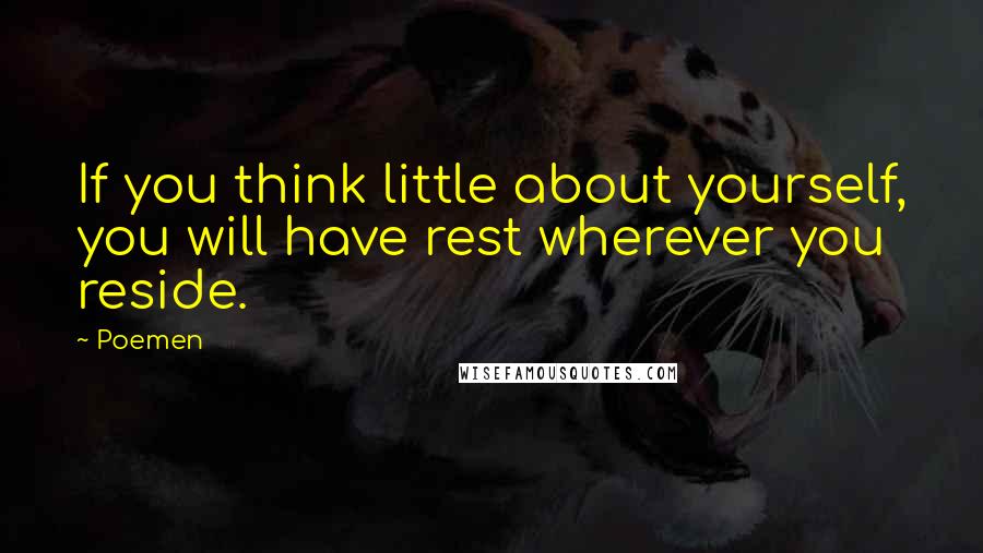 Poemen Quotes: If you think little about yourself, you will have rest wherever you reside.