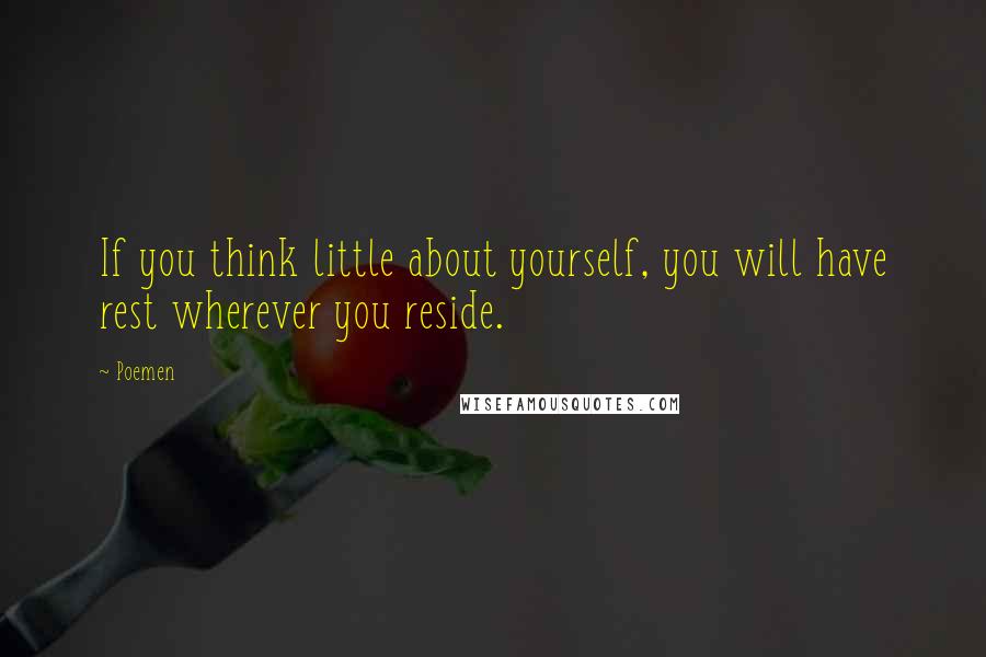 Poemen Quotes: If you think little about yourself, you will have rest wherever you reside.
